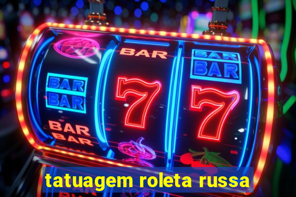 tatuagem roleta russa